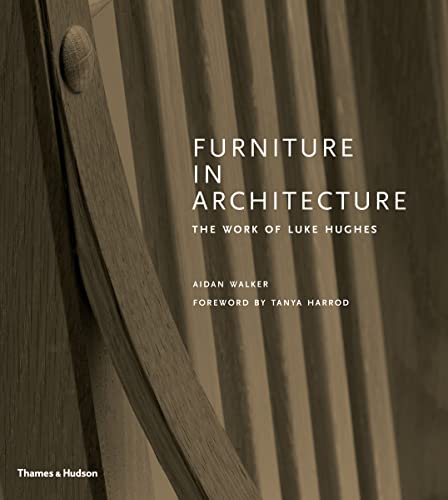 Furniture in Architecture: The Work of Luke Hughes: Arts & Crafts in the Digital Age Furniture in Architecture: The Work of Luke Hughes: Arts & Crafts in the Digital Age