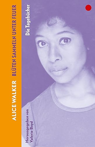 Blüten sammeln unter Feuer: Die Tagebücher 1965–2000 | Von der Autorin von »Die Farbe Lila« | Gedanken und Gefühle der Schriftstellerin als Frau, Afroamerikanerin, Feministin und Künstlerin Blüten sammeln unter Feuer: Die Tagebücher 1965–2000 | Von der Autorin von »Die Farbe Lila« | Gedanken und Gefühle der Schriftstellerin als Frau, Afroamerikanerin, Feministin und Künstlerin