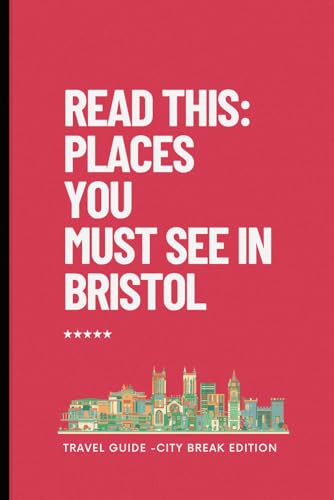 Read this: places you must see in Bristol: Travel Guide - City Break Edition Read this: places you must see in Bristol: Travel Guide - City Break Edition