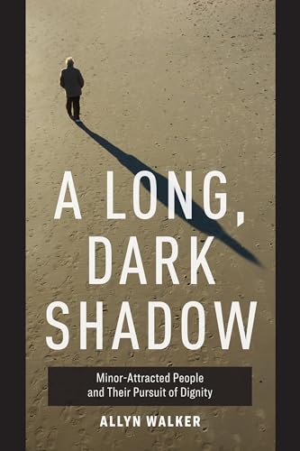Long Dark Shadow: Minor-Attracted People and Their Pursuit of Dignity Long Dark Shadow: Minor-Attracted People and Their Pursuit of Dignity von University of California Press