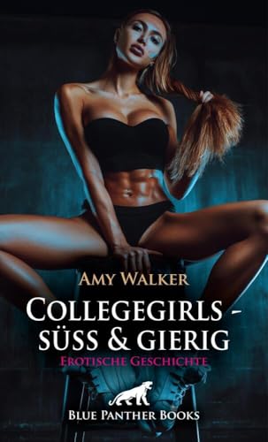 Collegegirls - süß und gierig | Erotische Geschichte + 1 weitere Geschichte: Die wilde Sexparty ... (Love, Passion & Sex) von blue panther books