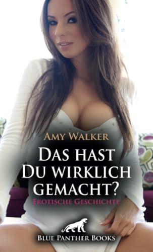 Das hast Du wirklich gemacht? | Erotische Geschichte + 5 weitere Geschichten: Verführerische Anregungen ... (Love, Passion & Sex) von blue panther books