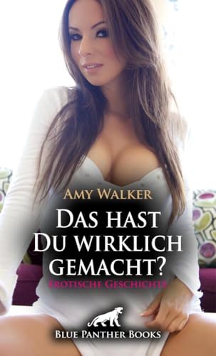 Das hast Du wirklich gemacht? | Erotische Geschichte + 5 weitere Geschichten: Verführerische Anregungen ... (Love, Passion & Sex)