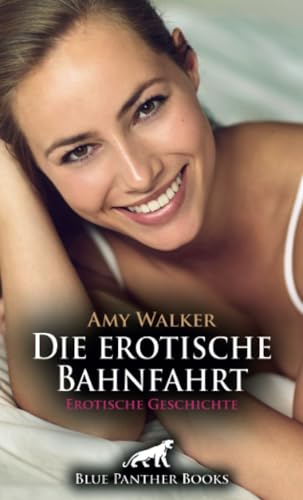 Die erotische Bahnfahrt | Erotische Geschichte + 5 weitere Geschichten: Ihr fehlen die Worte ... (Love, Passion & Sex) von blue panther books