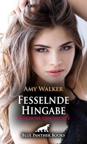 Fesselnde Hingabe | Erotische Geschichte + 5 weitere Geschichten: Versteckte Leidenschaften! (Love, Passion & Sex)