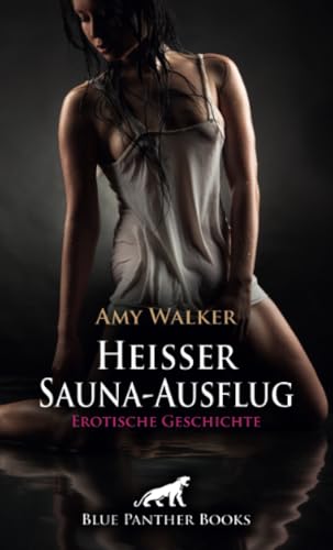 Heißer Sauna-Ausflug | Erotische Geschichte + 3 weitere Geschichten: Dieser Aufguss läuft anders als erwartet ... (Love, Passion & Sex) von blue panther books