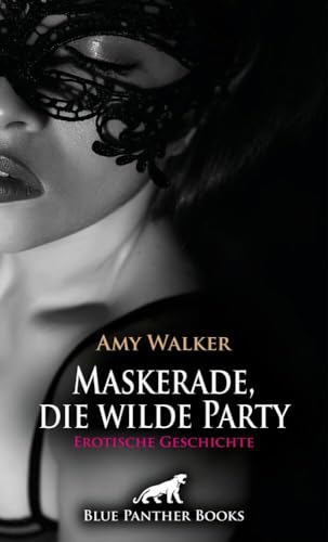 Maskerade, die wilde Party | Erotische Geschichte + 5 weitere Geschichten: Wild im Swingerclub ... (Love, Passion & Sex)