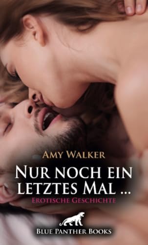 Nur noch ein letztes Mal ... | Erotische Geschichte + 5 weitere Geschichten: Die hatte daran nicht mehr geglaubt ... (Love, Passion & Sex) von blue panther books