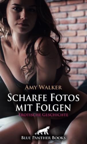 Scharfe Fotos mit Folgen | Erotische Geschichte + 6 weitere Geschichten: Er reagiert ganz anders, als sie erwartet ... (Love, Passion & Sex) von blue panther books