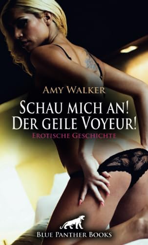 Schau mich an! Der geile Voyeur! Erotische Geschichte: Wir sie sich seinem rohen Verlangen hingeben ... (Love, Passion & Sex) von blue panther books