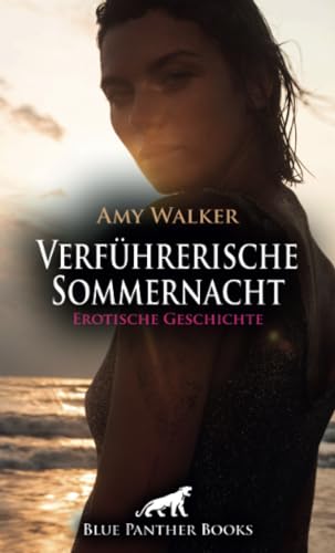 Verführerische Sommernacht | Erotische Geschichte + 2 weitere Geschichten: Ob sie sich ihnen auch hingibt? (Love, Passion & Sex)