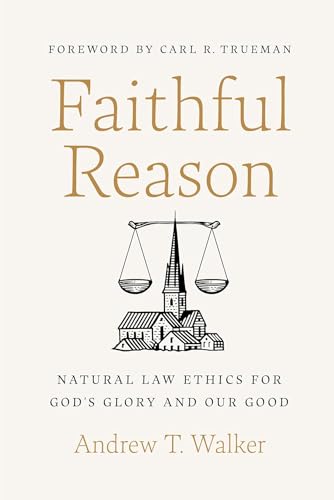 Faithful Reason: Natural Law Ethics for God’s Glory and Our Good von LifeWay Christian Resources