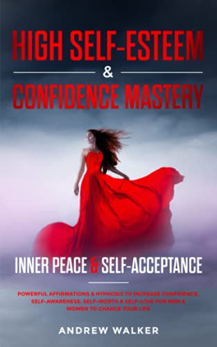 High Self-Esteem & Confidence Mastery: Inner Peace & Self-Acceptance: Powerful Affirmations & Hypnosis to Increase Confidence Self-Awareness, Self-Worth & Self-Love for Men & Women to Change Your Life