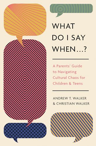 What Do I Say When . . . ?: A Parent's Guide to Navigating Cultural Chaos for Children and Teens von Crossway Books