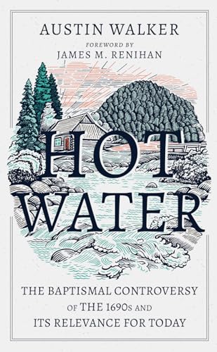 Hot Water: A Baptismal Controversy from the 1690s and its Relevance for Today von Broken Wharfe