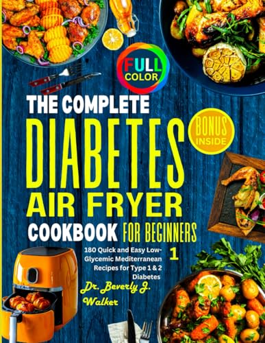The Complete Diabetes Air Fryer Cookbook for Beginners: 180 Quick and Easy Low-Glycemic Mediterranean Recipes for Type 1 & 2 Diabetes von Independently published