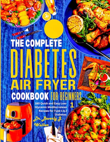 The Complete Diabetes Air Fryer Cookbook for Beginners: 180 Quick and Easy Low-Glycemic Mediterranean Recipes for Type 1 & 2 Diabetes