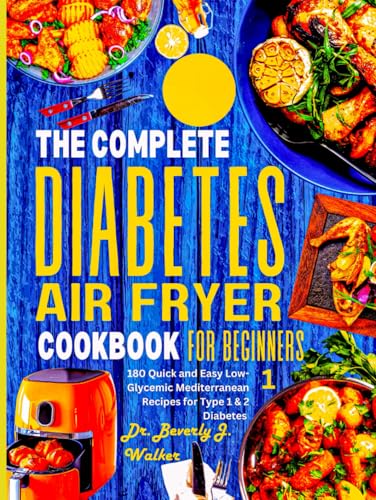 The Complete Diabetes Air Fryer Cookbook for Beginners: 180 Quick and Easy Low-Glycemic Mediterranean Recipes for Type 1 & 2 Diabetes von Independently published