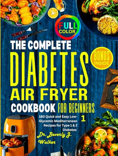The Complete Diabetes Air Fryer Cookbook for Beginners: 180 Quick and Easy Low-Glycemic Mediterranean Recipes for Type 1 & 2 Diabetes