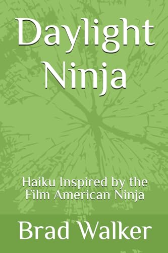Daylight Ninja: Haiku Inspired by the Film American Ninja von Brad Walker