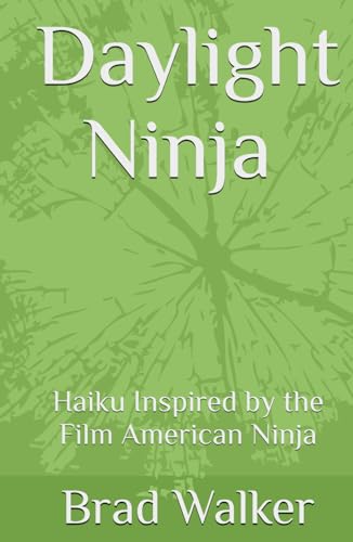 Daylight Ninja: Haiku Inspired by the Film American Ninja von Brad Walker