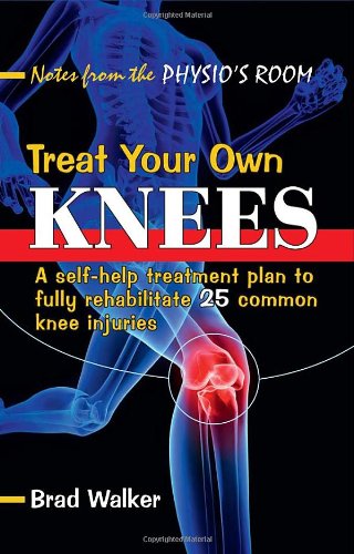 Treat Your Own Knees: A Self-help Treatment Plan to Fully Rehabilitate 26 Common Knee Injuries and Conditions