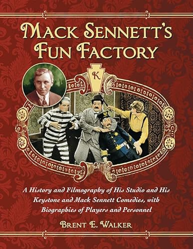 Mack Sennett's Fun Factory: A History and Filmography of His Studio and His Keystone and Mack Sennett Comedies, with Biographies of Players and Pe: A ... with Biographies of Players and Personnel