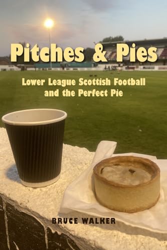 Pitches and Pies: Lower League Scottish Football and the Perfect Pie von New Generation Publishing
