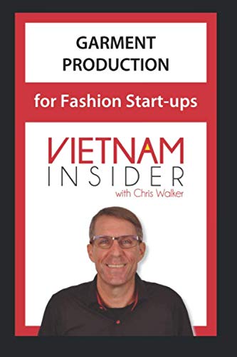 Garment Production for Fashion Start-ups: with Chris Walker based in Vietnam (Apparel Production in Vietnam, Band 1) von Independently published