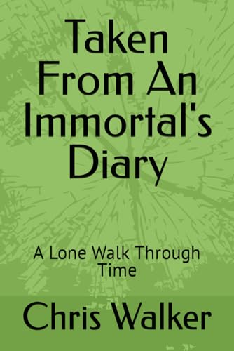 Taken From An Immortal's Diary: A Lone Walk Through Time (An Immortal Walks In Time) von Independently published