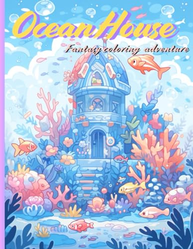 Ocean House Fantasy Coloring Adventure: Explore the Wonders of the Deep Blue Sea, Coloring Fantastical Underwater Homes for a Relaxing and Creative Escape von Independently published