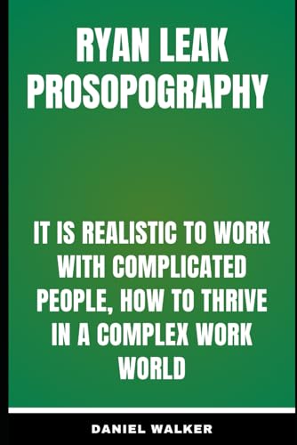 Ryan Leak Prosopography: It is realistic to work with complicated people, how to thrive in a complex work world von Independently published