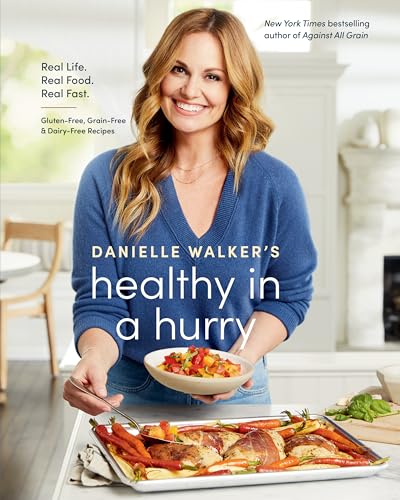 Danielle Walker's Healthy in a Hurry: Real Life. Real Food. Real Fast. [A Gluten-Free, Grain-Free & Dairy-Free Cookbook] von Ten Speed Press