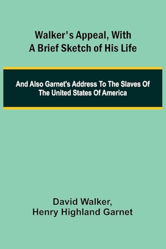 Walker's Appeal, with a Brief Sketch of His Life; And Also Garnet's Address to the Slaves of the United States of America von Alpha Edition