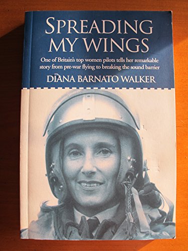 Spreading My Wings: One of Britain's Top Women Pilots Tells Her Remarkable Story from Pre-War Flying to Breaking the Sound Barrier