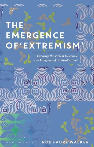 The Emergence of 'Extremism': Exposing the Violent Discourse and Language of 'Radicalisation' von Bloomsbury Academic