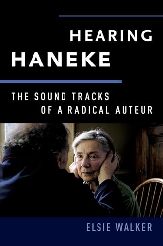 Hearing Haneke: The Sound Tracks of a Radical Auteur (Oxford Music/Media Series)