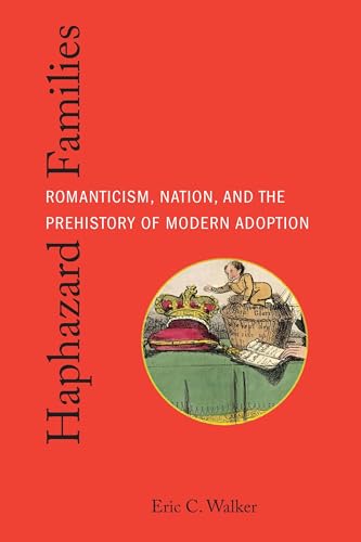 Haphazard Families: Romanticism, Nation, and the Prehistory of Modern Adoption (Formations: Adoption, Kinship, and Culture) von Ohio State University Press