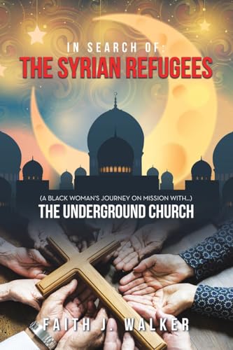 In Search of: THE SYRIAN REFUGEES: (a Black Woman’s Journey on Mission with…) von Archway Publishing