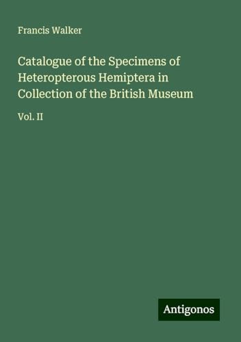 Catalogue of the Specimens of Heteropterous Hemiptera in Collection of the British Museum: Vol. II von Antigonos Verlag