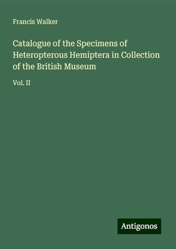 Catalogue of the Specimens of Heteropterous Hemiptera in Collection of the British Museum: Vol. II von Antigonos Verlag