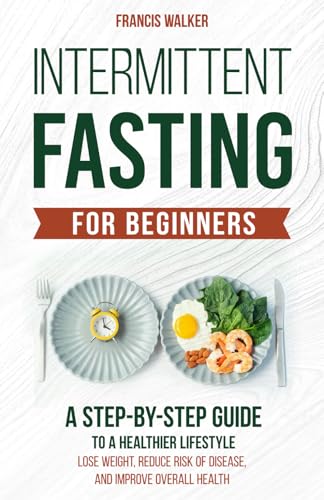 Intermittent Fasting for Beginners: A Step-by-Step Guide to a Healthier Lifestyle: Lose Weight, Reduce Risk of Disease, and Improve Overall Health von Independently published
