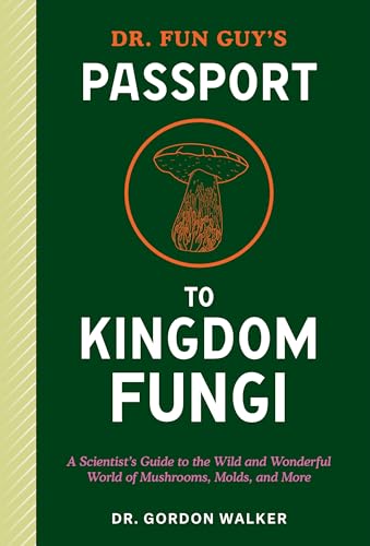 Dr. Fun Guy's Passport to Kingdom Fungi: A Scientist's Guide to the Wild and Wonderful World of Mushrooms, Molds, and More von Ten Speed Press