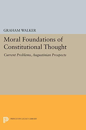 Moral Foundations of Constitutional Thought: Current Problems, Augustinian Prospects (Princeton Legacy Library)