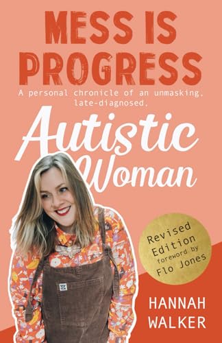Mess is Progress: A personal chronicle of an unmasking, late-diagnosed, Autistic woman von Hannah Walker