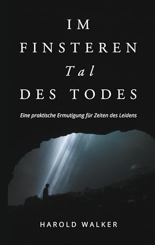 Im finsteren Tal des Todes: Eine praktische Ermutigung für Zeiten des Leidens von Thron-Schriften Verlag