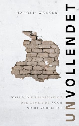 Unvollendet: Warum die Reformation der Gemeinde noch nicht vorbei ist von Thron-Schriften Verlag