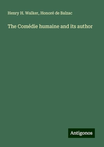 The Comédie humaine and its author von Antigonos Verlag