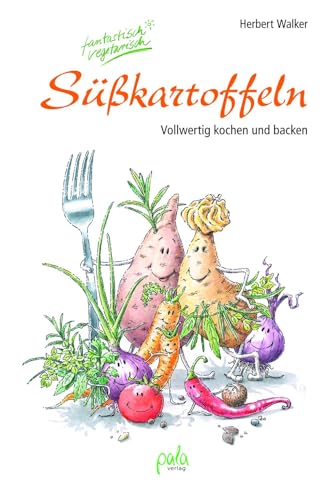 Süßkartoffeln - fantastisch vegetarisch: Vollwertig kochen und backen