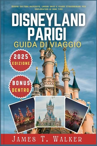DISNEYLAND PARIGI GUIDA DI VIAGGIO 2025: Scopri culture nascoste, monumenti unici e viaggi straordinari per esploratori di ogni tipo von Independently published